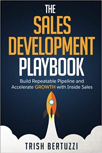 The Sales Development Playbook: Build Repeatable Pipeline and Accelerate Growth with Inside Sales by Trish Bertuzzi